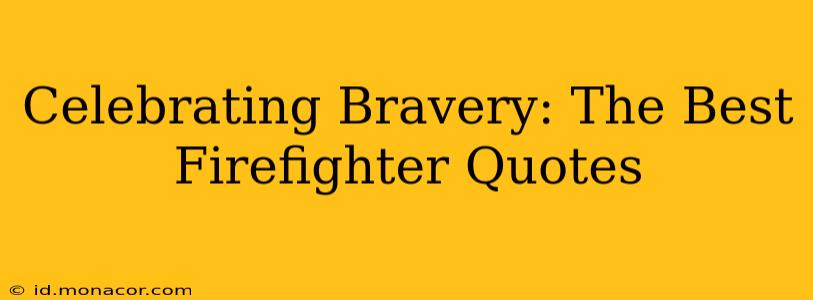 Celebrating Bravery: The Best Firefighter Quotes