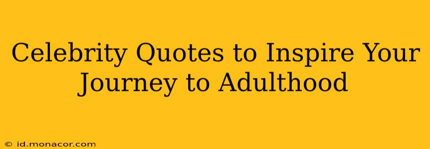 Celebrity Quotes to Inspire Your Journey to Adulthood