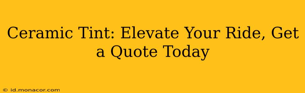Ceramic Tint: Elevate Your Ride, Get a Quote Today