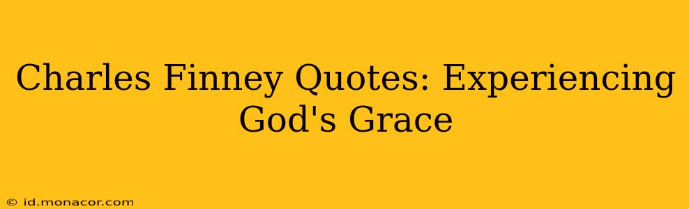 Charles Finney Quotes: Experiencing God's Grace