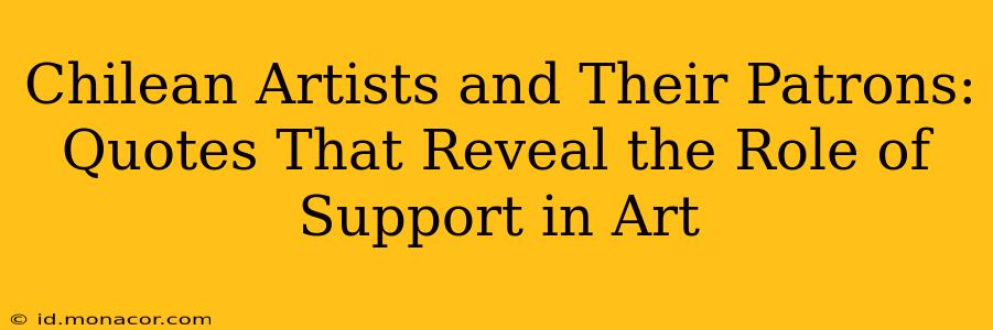 Chilean Artists and Their Patrons: Quotes That Reveal the Role of Support in Art