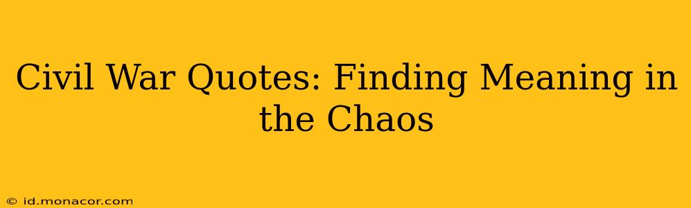 Civil War Quotes: Finding Meaning in the Chaos