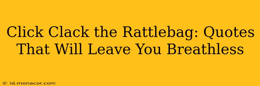 Click Clack the Rattlebag: Quotes That Will Leave You Breathless
