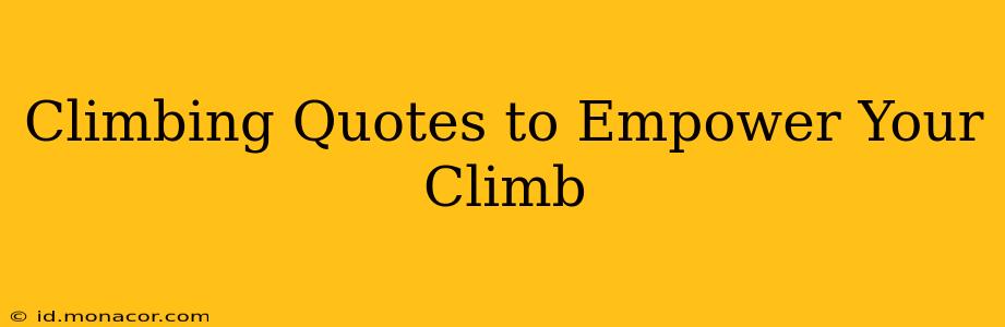 Climbing Quotes to Empower Your Climb