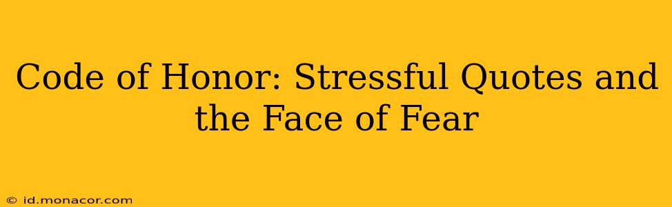 Code of Honor: Stressful Quotes and the Face of Fear