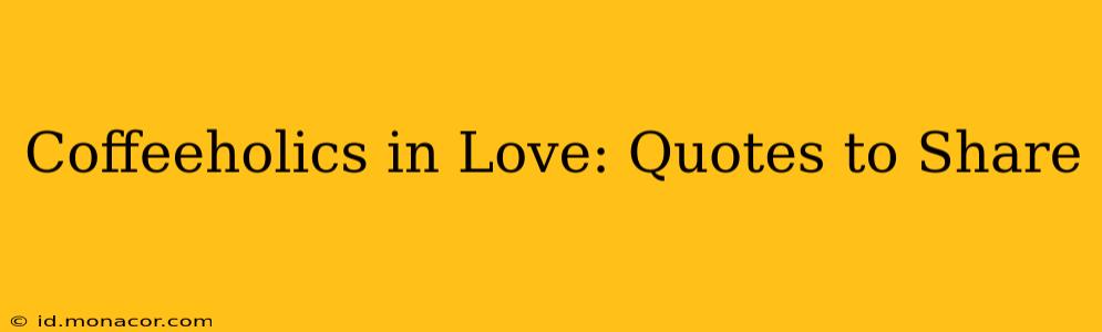 Coffeeholics in Love: Quotes to Share