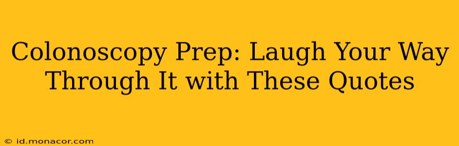 Colonoscopy Prep: Laugh Your Way Through It with These Quotes