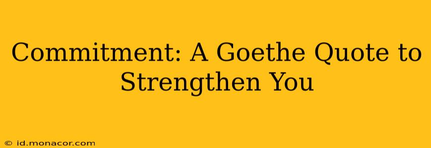 Commitment: A Goethe Quote to Strengthen You