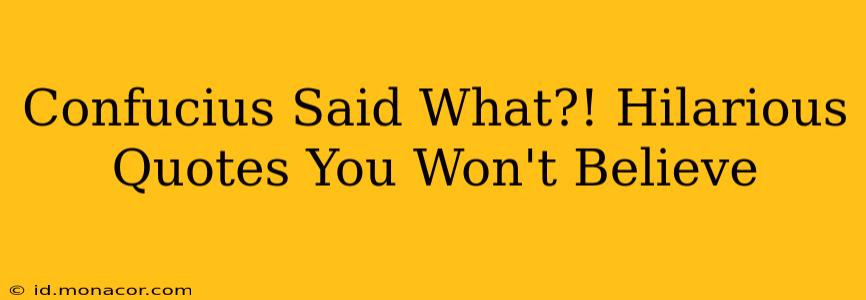 Confucius Said What?! Hilarious Quotes You Won't Believe