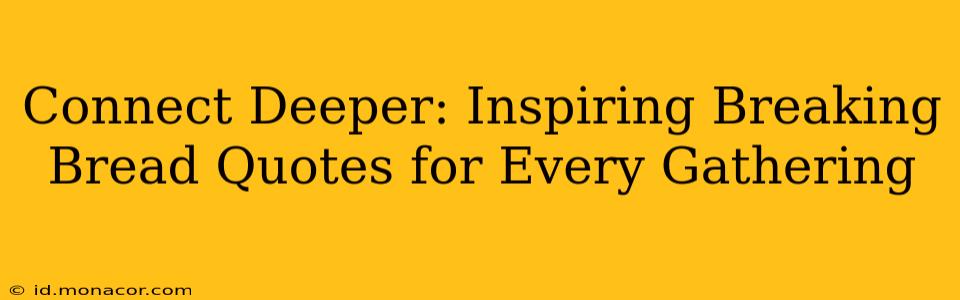 Connect Deeper: Inspiring Breaking Bread Quotes for Every Gathering