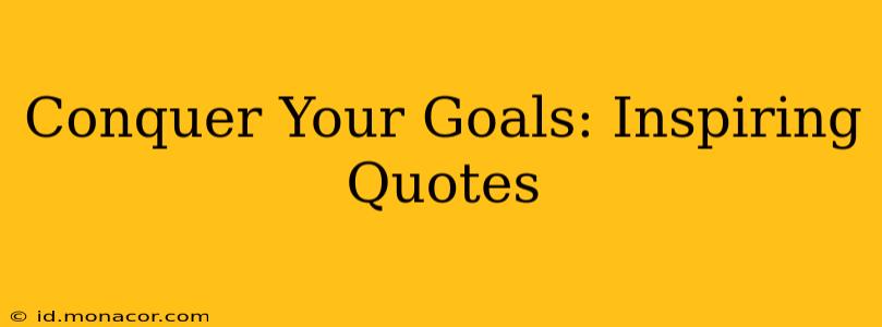 Conquer Your Goals: Inspiring Quotes