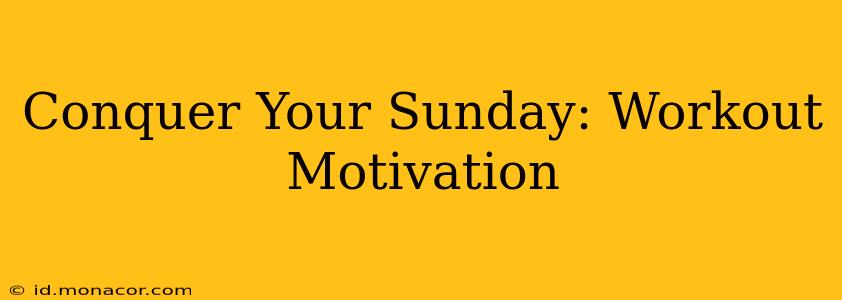 Conquer Your Sunday: Workout Motivation