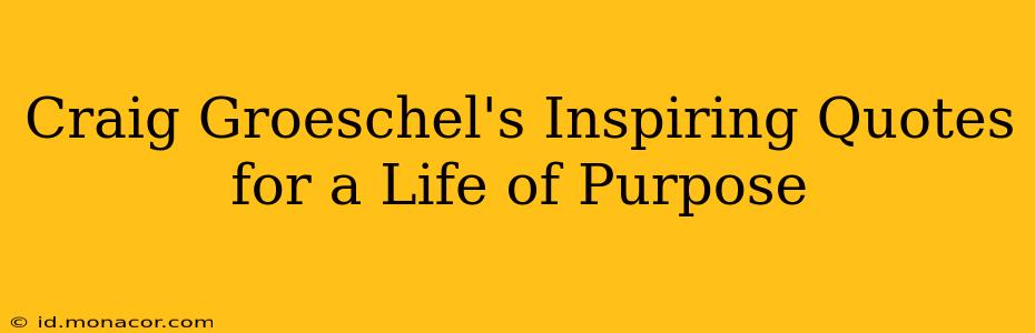 Craig Groeschel's Inspiring Quotes for a Life of Purpose