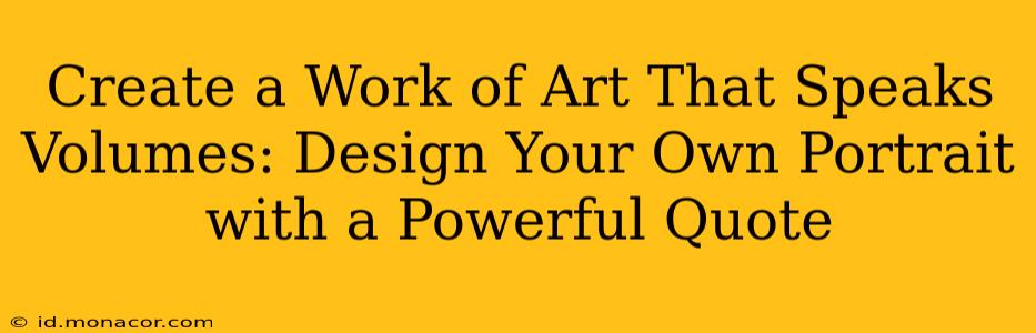 Create a Work of Art That Speaks Volumes: Design Your Own Portrait with a Powerful Quote