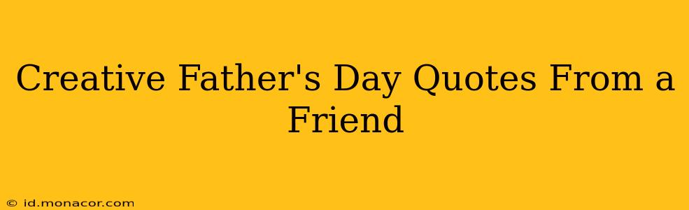 Creative Father's Day Quotes From a Friend