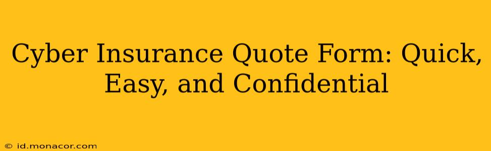 Cyber Insurance Quote Form: Quick, Easy, and Confidential
