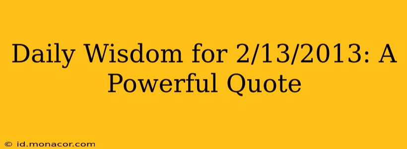 Daily Wisdom for 2/13/2013: A Powerful Quote