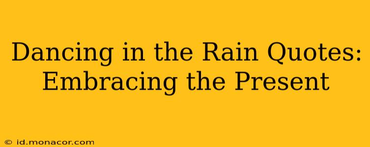 Dancing in the Rain Quotes: Embracing the Present