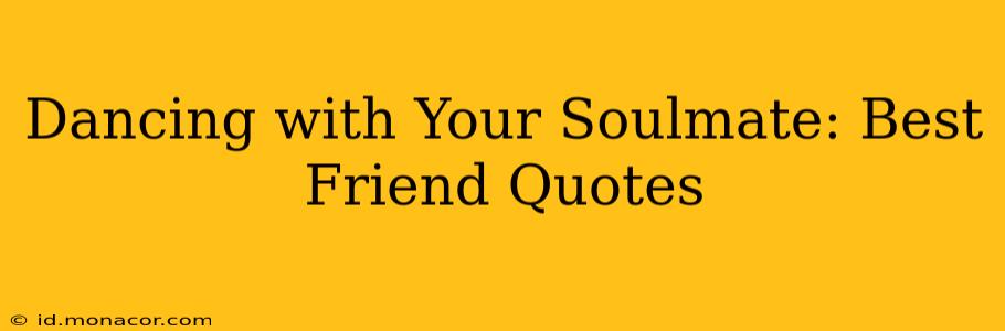 Dancing with Your Soulmate: Best Friend Quotes