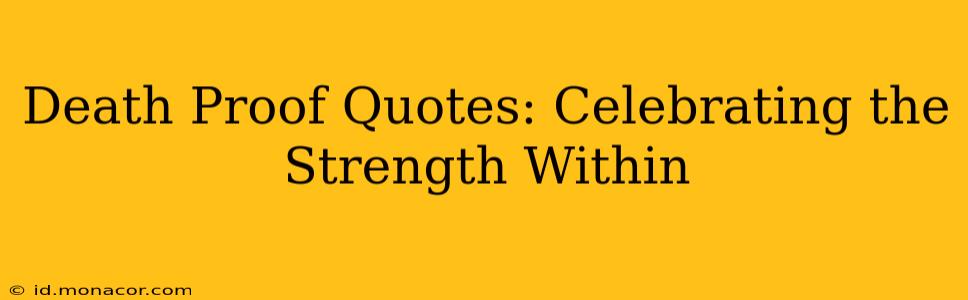 Death Proof Quotes: Celebrating the Strength Within
