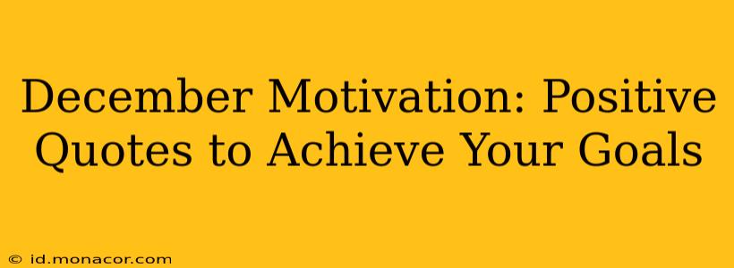 December Motivation: Positive Quotes to Achieve Your Goals