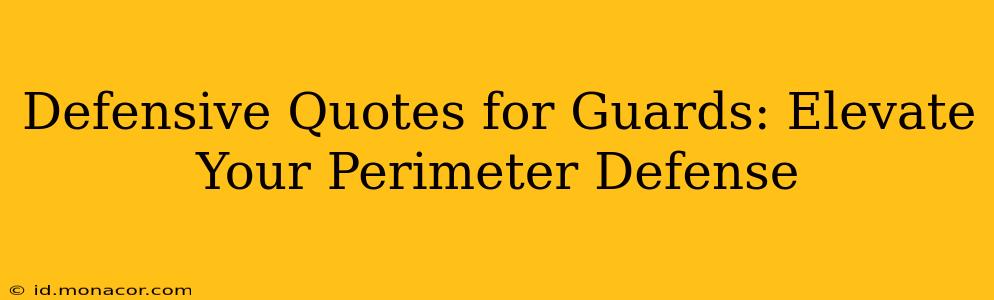 Defensive Quotes for Guards: Elevate Your Perimeter Defense