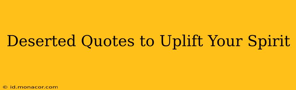 Deserted Quotes to Uplift Your Spirit