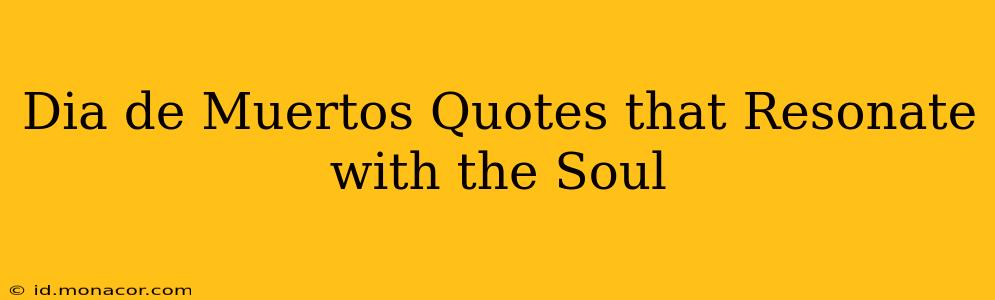 Dia de Muertos Quotes that Resonate with the Soul