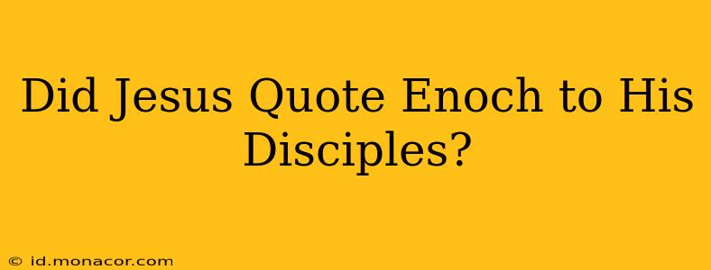Did Jesus Quote Enoch to His Disciples?