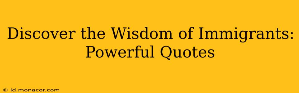 Discover the Wisdom of Immigrants: Powerful Quotes