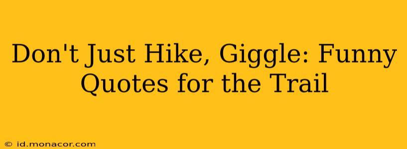 Don't Just Hike, Giggle: Funny Quotes for the Trail