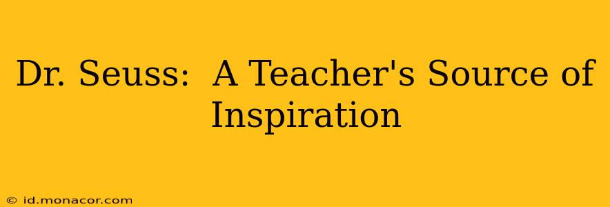 Dr. Seuss:  A Teacher's Source of Inspiration