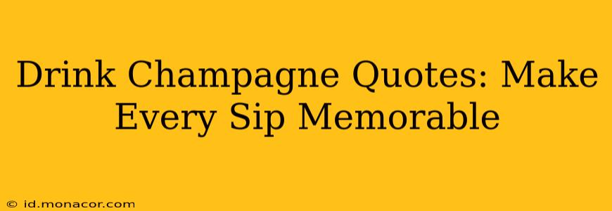 Drink Champagne Quotes: Make Every Sip Memorable