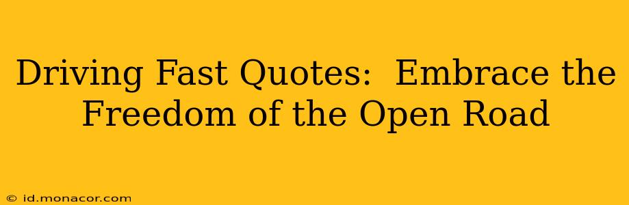 Driving Fast Quotes:  Embrace the Freedom of the Open Road