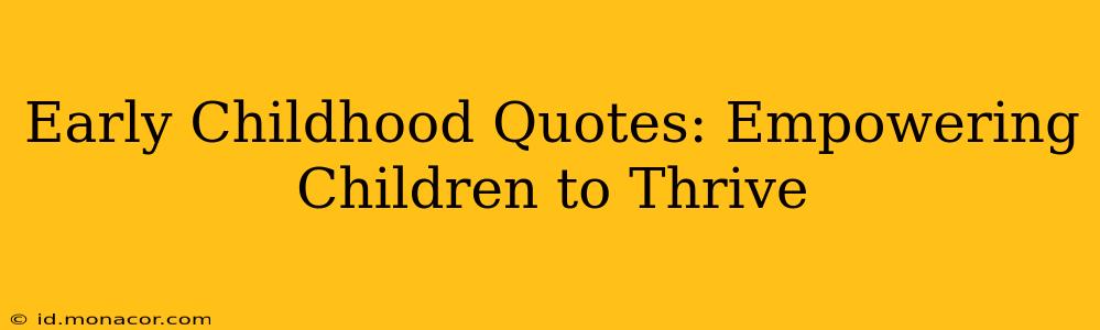 Early Childhood Quotes: Empowering Children to Thrive