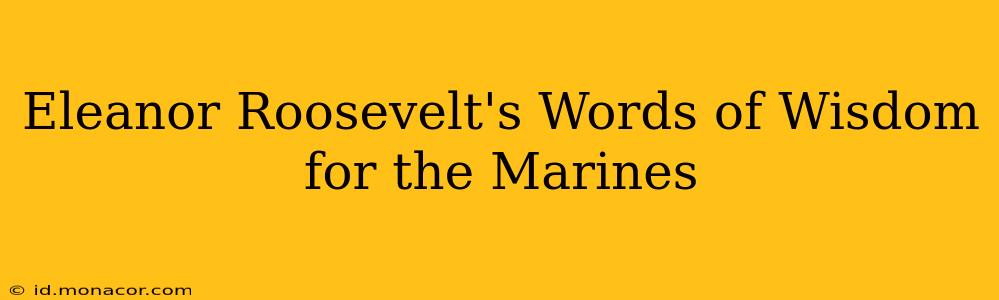 Eleanor Roosevelt's Words of Wisdom for the Marines