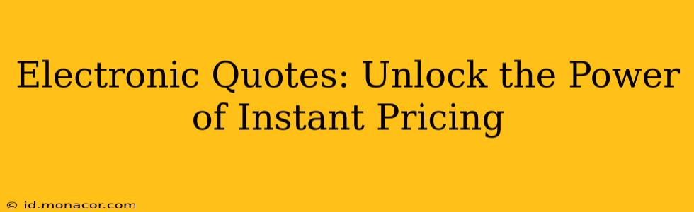 Electronic Quotes: Unlock the Power of Instant Pricing