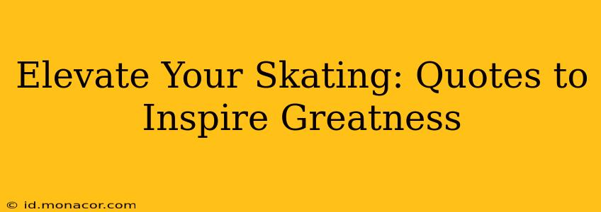 Elevate Your Skating: Quotes to Inspire Greatness