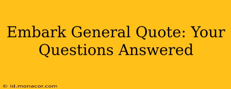 Embark General Quote: Your Questions Answered