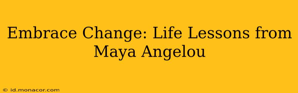 Embrace Change: Life Lessons from Maya Angelou