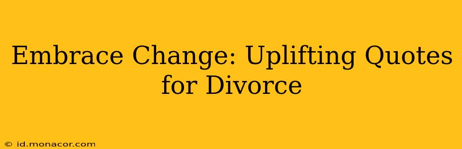 Embrace Change: Uplifting Quotes for Divorce