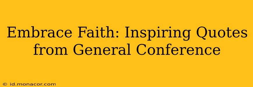 Embrace Faith: Inspiring Quotes from General Conference