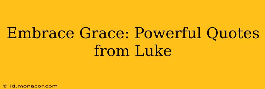 Embrace Grace: Powerful Quotes from Luke