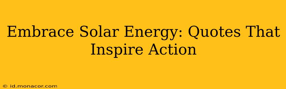 Embrace Solar Energy: Quotes That Inspire Action