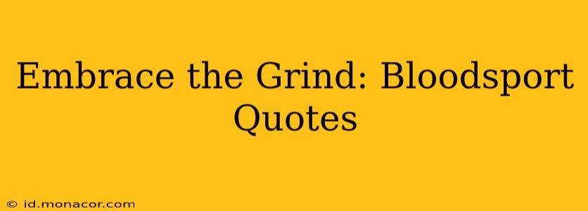 Embrace the Grind: Bloodsport Quotes