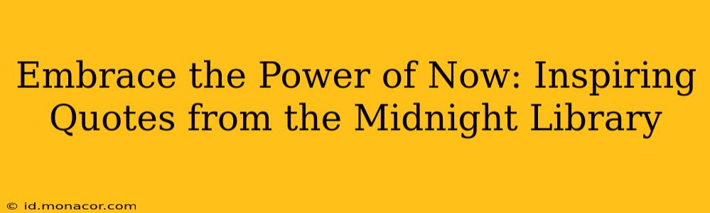 Embrace the Power of Now: Inspiring Quotes from the Midnight Library