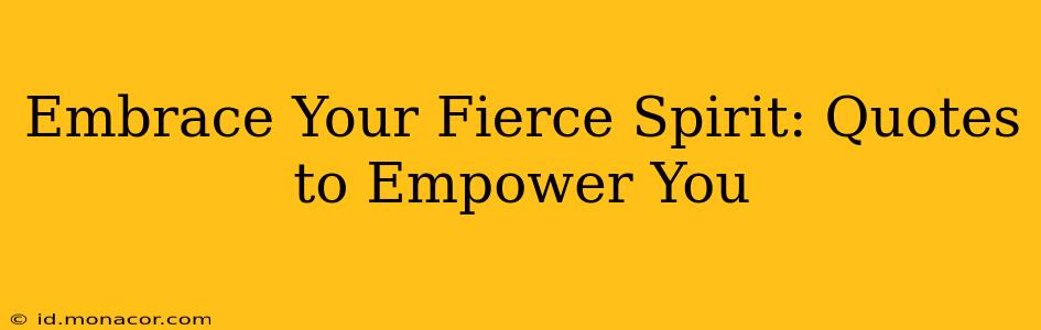 Embrace Your Fierce Spirit: Quotes to Empower You