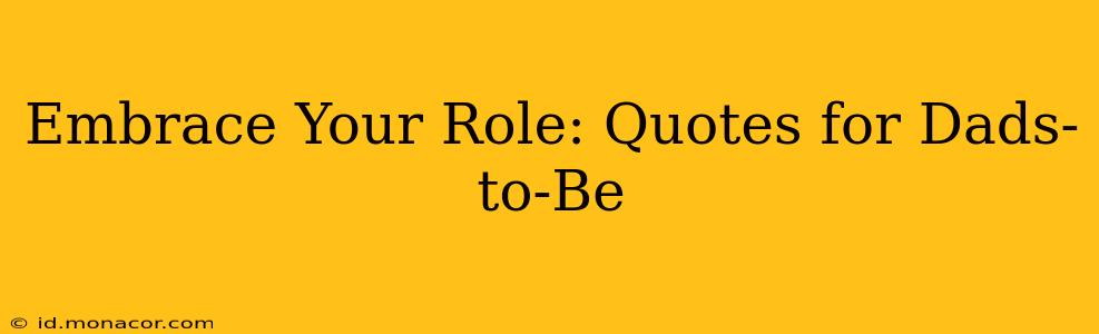 Embrace Your Role: Quotes for Dads-to-Be