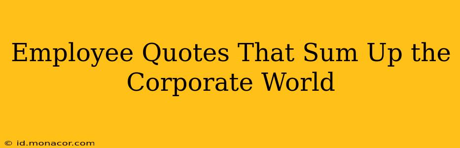Employee Quotes That Sum Up the Corporate World