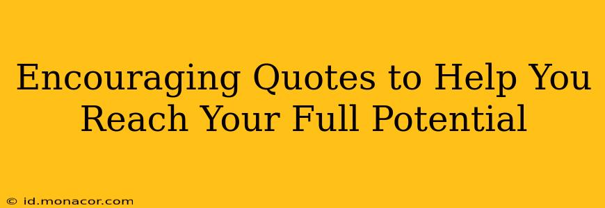 Encouraging Quotes to Help You Reach Your Full Potential